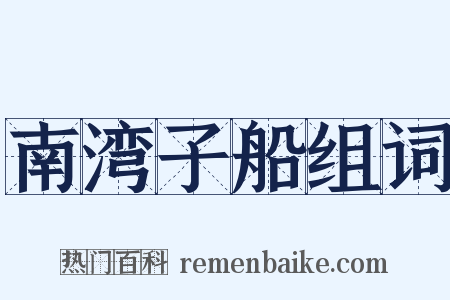 南湾子船组词是什么意思的图片
